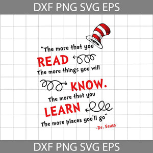 The more that you read, the more things you will know Svg, The more that you learn, the more places you'll go Svg,  Cricut File, Clipart, Funny Quotes Svg, Png, Eps, Dxf