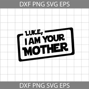 Luke I Am Your Mother Svg, mother's day svg, cricut file, clipart, svg, png, eps, dxf