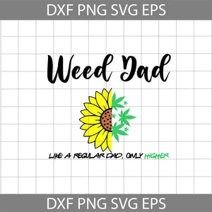 Weed Dad Like A Regular Dad Only Higher Svg, Cannabis Dad Svg, Marijuana Svg, Sunflower Cannabis Svg, Dad svg, father's day svg, cricut file, clipart, svg, png, eps, dxf