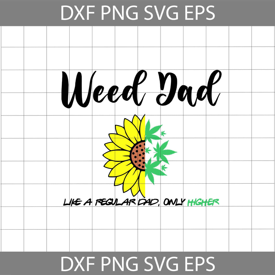 Weed Dad Like A Regular Dad Only Higher Svg, Cannabis Dad Svg, Marijuana Svg, Sunflower Cannabis Svg, Dad svg, father's day svg, cricut file, clipart, svg, png, eps, dxf