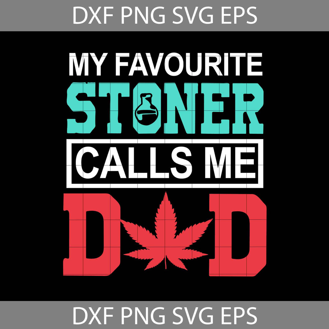 My Favorite Stoner Calls Me Dad Svg, Weed svg, dad svg, father's day svg, crcicut file, clipart, svg, png, eps, dxf