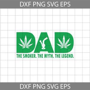 Weed Dad Svg, The Snoker The Myth The Legend Svg, Canabis Dad Svg, Smoke Dad Svg, Father's day svg, Cricut file, clipart, svg, png, eps, dxf