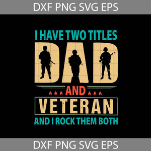 I Have Two Titles Dad And Veteran And Rock Them Both Svg, Father’s Day Svg, cricut file, clipart, svg, png, eps, dxf