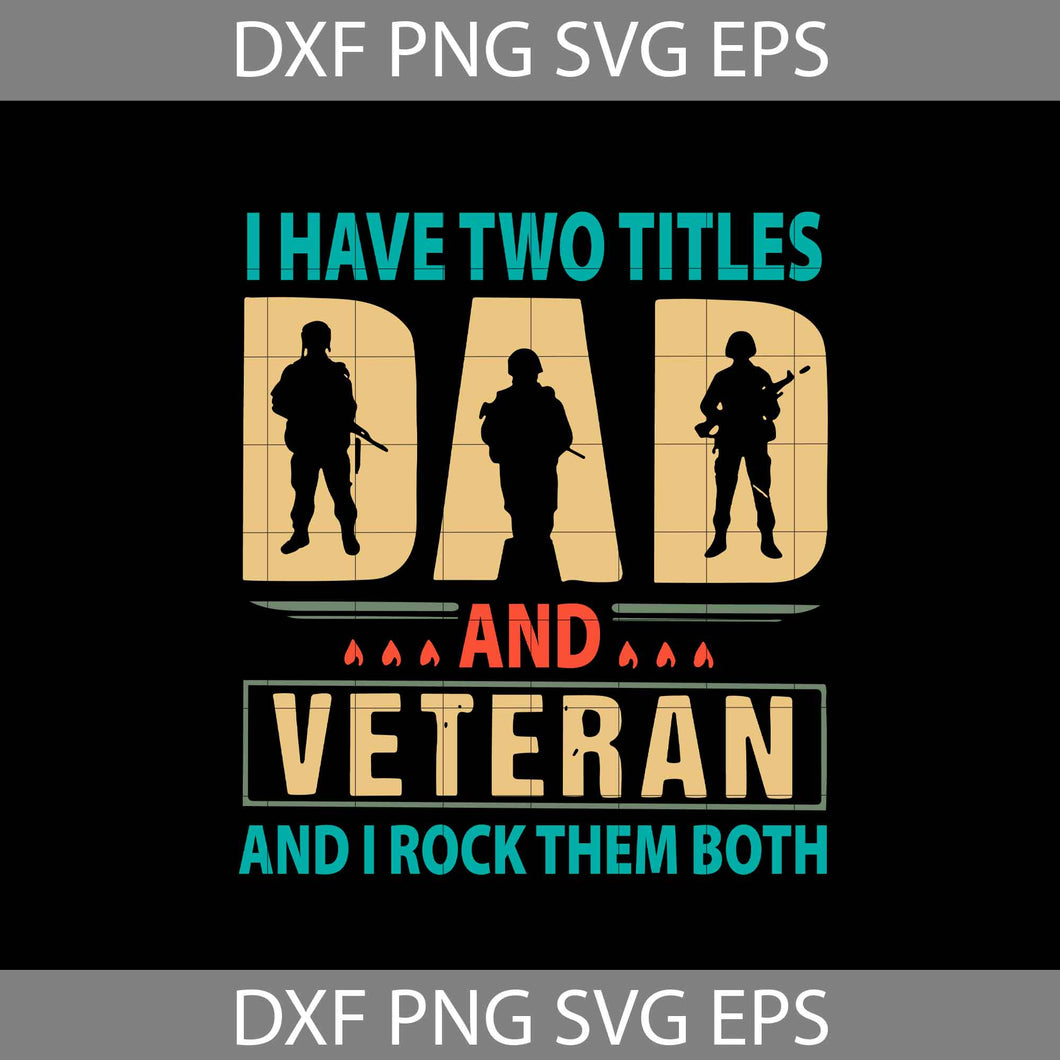 I Have Two Titles Dad And Veteran And Rock Them Both Svg, Father’s Day Svg, cricut file, clipart, svg, png, eps, dxf