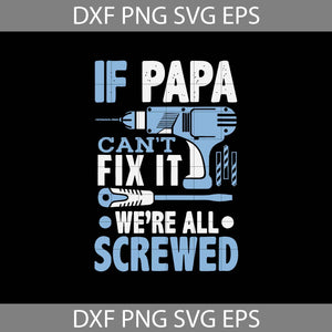 If Papa Can’t Fix It We’re All Screwd Svg, Happy Father’s Day Svg, Papa svg, Father’s Day Svg, cricut file, clipart, svg, png, eps, dxf