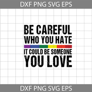 LGBT Be Careful Who You Hate It Could Be Someone You Love Svg, LGBT Pride Svg, Gay Svg, Lesbian Svg, cricut File, clipart, svg, png, eps, dxf