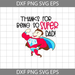 Thanks For Being So Super Dad svg, dad Svg, father's day svg, cricut file, clipart, svg, png, eps, dxf