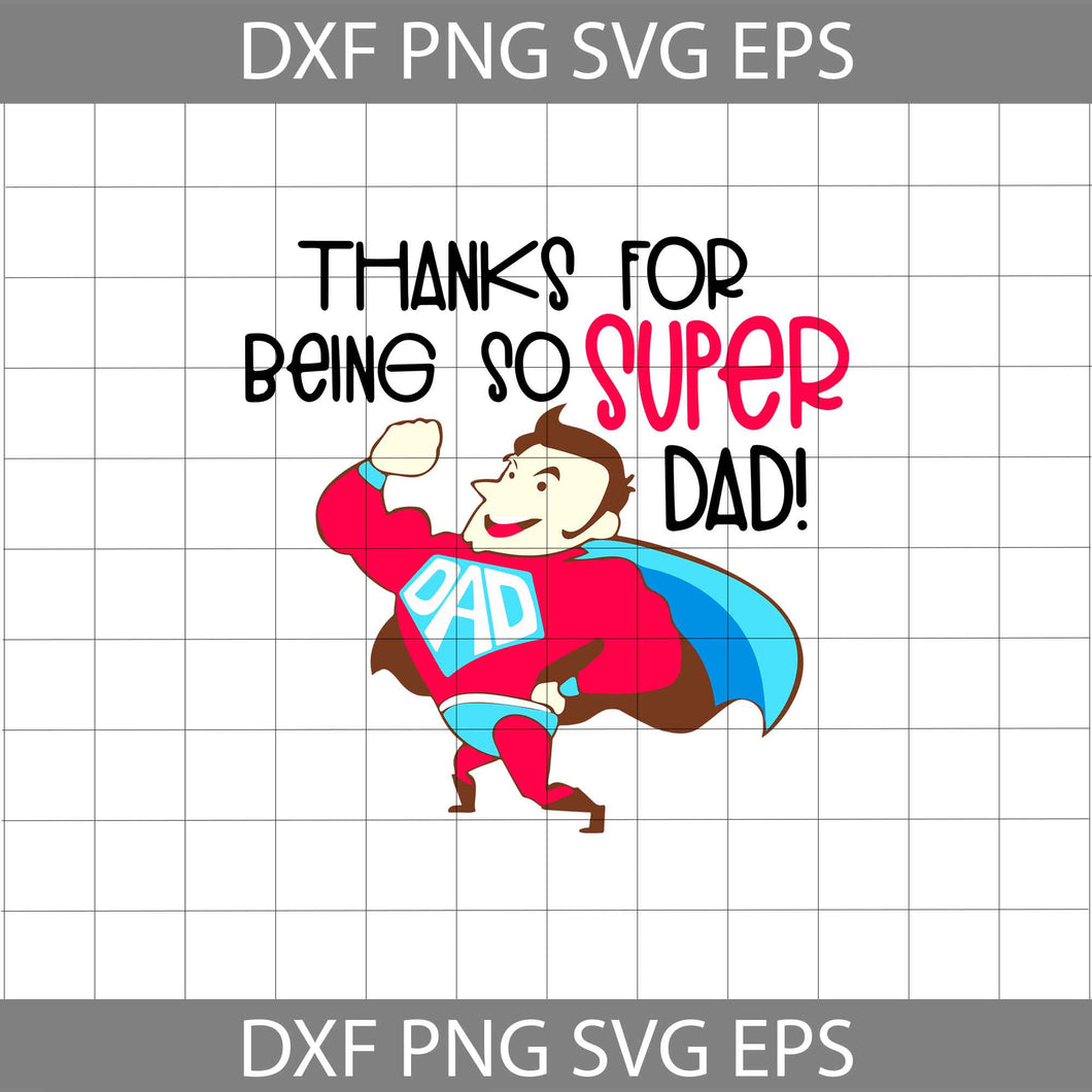 Thanks For Being So Super Dad svg, dad Svg, father's day svg, cricut file, clipart, svg, png, eps, dxf