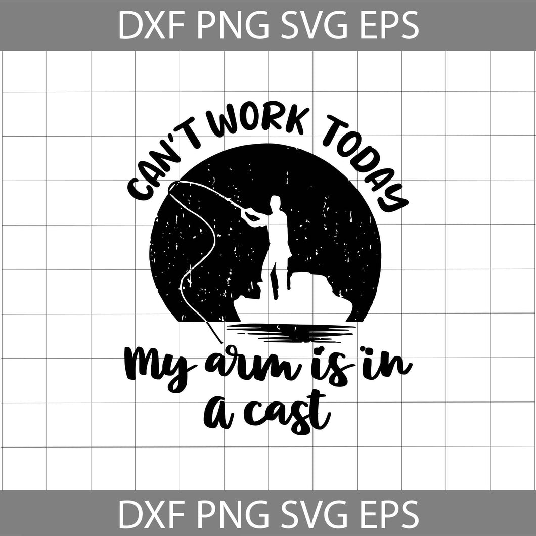 Can’t Work Today My Arm Is In A Cast Svg, Fishing Svg, cricut file, clipart, svg, png, eps, dxf