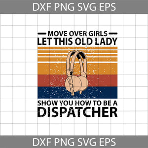 Move Over Girls Let This Old Lady Show You How To Be A Dispatcher Svg, dispatcher svg, job Svg, cricut file, clipart, svg, png, eps, dxf