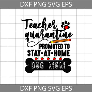Teacher Quarantine Promoted To Stay At Home Dog Mom Svg, mom Svg, Mother svg, Mother's Day svg, cricut file, clipart, svg, png, eps, dxf