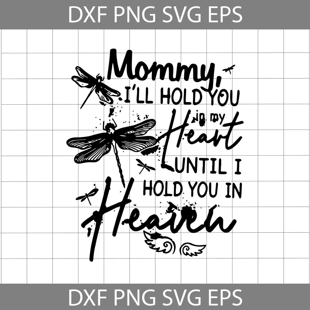 Mommy I'll Hold You In My Heart Until I Hold You In Heaven SVG, Dragonfly svg, mom Svg, Mother svg, Mother's Day svg, cricut file, clipart, svg, png, eps, dxf