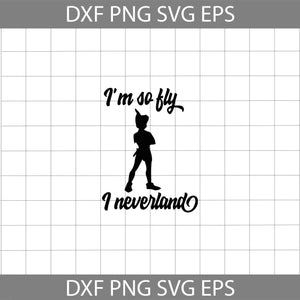 I'm so fly I neverland svg, Peter pan svg, disney svg, cricut file, clipart, svg, png, eps, dxf