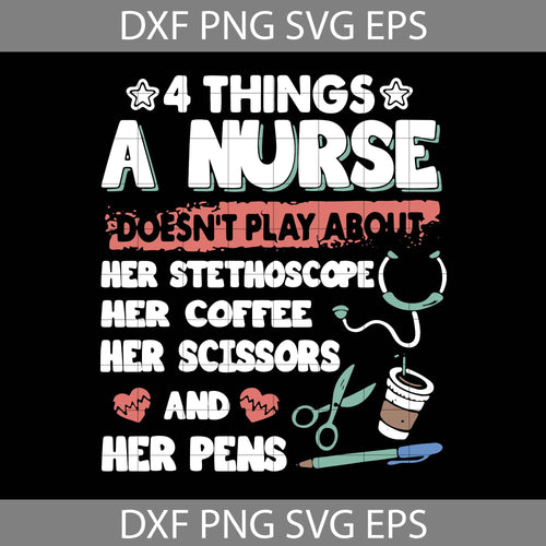 4 things, a nurse, doesn’t play about, her stethoscope, her coffee, her scissors and her pens svg, Nurse svg, job svg, cricut file, clipart, svg, png, eps, dxf