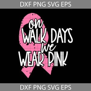 On walk days we wear pink Svg, wear pink svg, Breast Cancer svg, Awareness Svg, cricut file, clipart, svg, png, eps, dxf