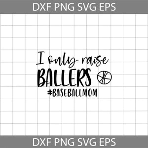I only raise ballers svg, Basket svg, baseballmom svg, mom svg, mother's day svg, cricut file, clipart, svg, png, eps, dxf