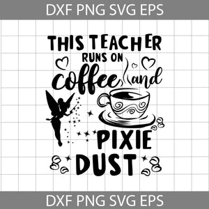 This Teacher Runs On Coffee & Pixie Dust Svg, Tinkerbell svg, Teacher Svg, Back To School Svg, Cricut File, Clipart, Svg, Png, Eps, Dxf