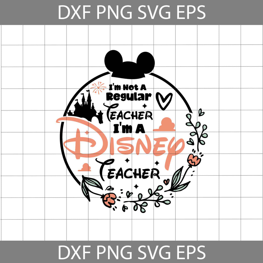 I'm Not A Regular Teacher I'm A Teacher Svg, Castle Svg, Mickey Head Svg, Teacher Svg, Back To school Svg, Cricut File, Clipart, Svg, Png, Eps, Dxf