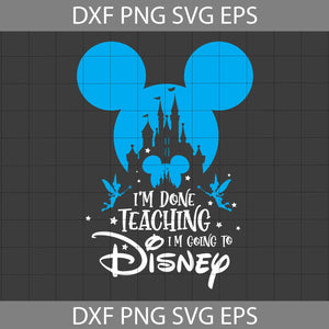 I'm Done Going To School Svg, Tinkerbell Svg, Mickey Head Svg, Teacher Svg, Back To school Svg, Cricut File, Clipart, Svg, Png, Eps, Dxf