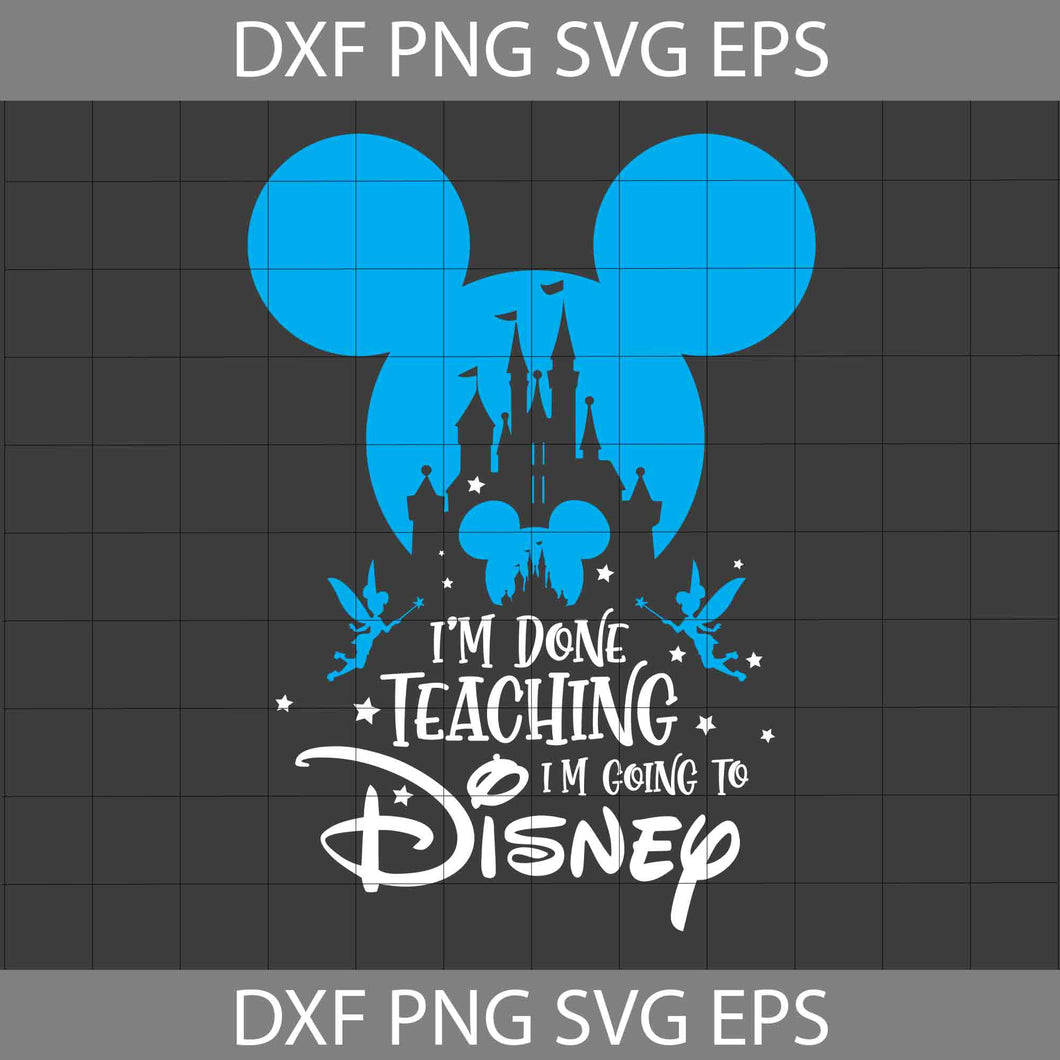 I'm Done Going To School Svg, Tinkerbell Svg, Mickey Head Svg, Teacher Svg, Back To school Svg, Cricut File, Clipart, Svg, Png, Eps, Dxf