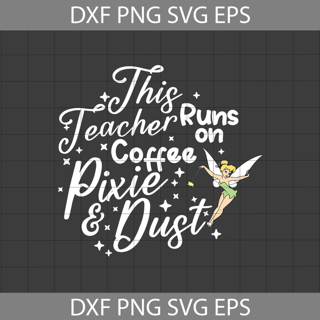 This Teacher Runs on Coffee and Pixie Dust Svg, Tinkerbell Svg, Teacher svg, Back To School Svg, Cricut File, Clipart, Svg, Png, Eps, Dxf