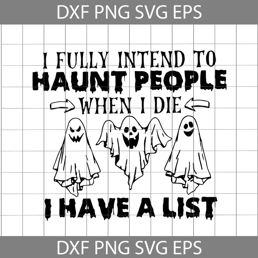 I Fully Intend To Haunt People When I Die Svg, I Have A List Svg, Halloween Svg, Halloween gift Svg, Cricut File, Clipart, Svg, Png, Eps, Dxf