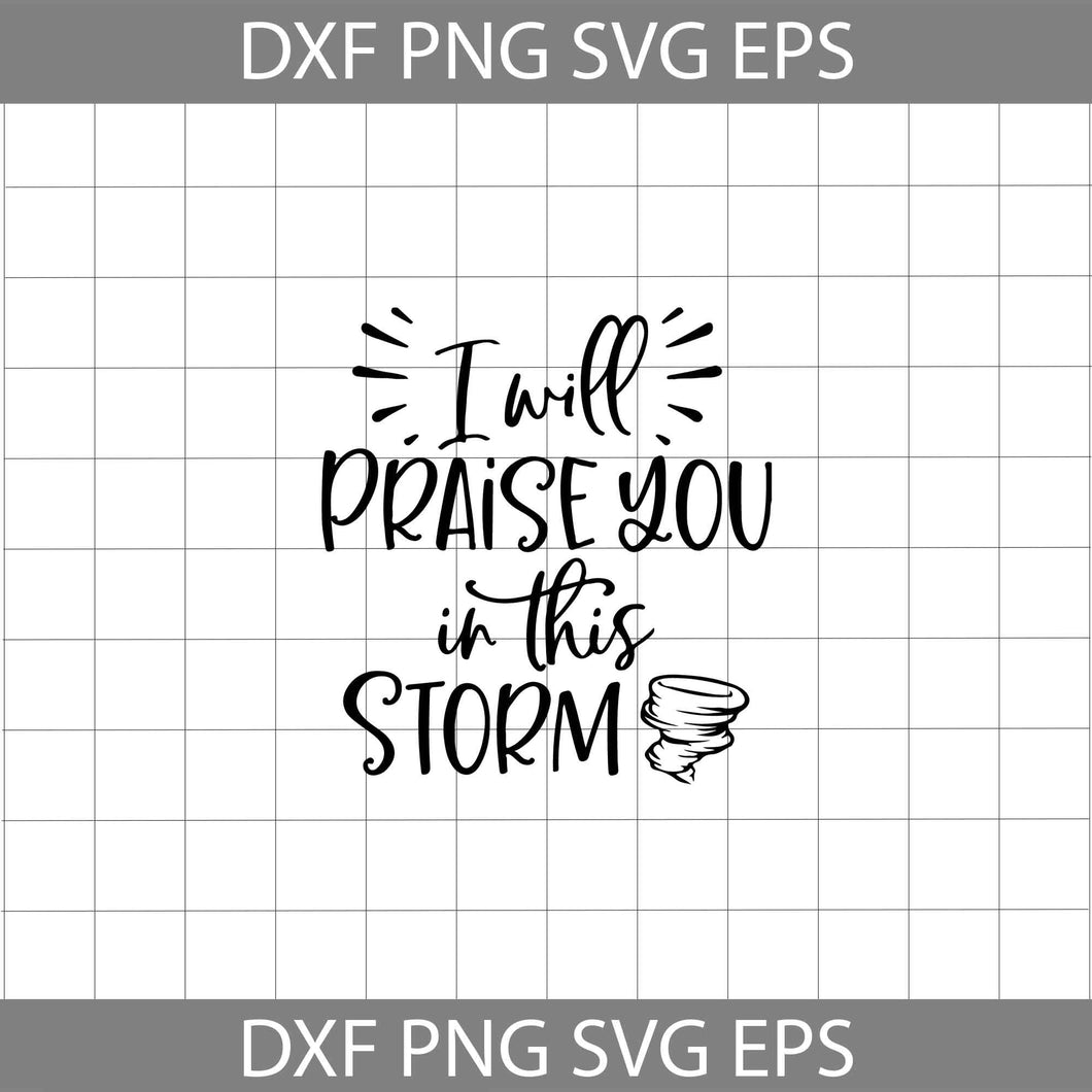 I will praise you in this storm svg, Storm svg, faith quotes svg, cricut file, clipart, svg, png, eps, dxf