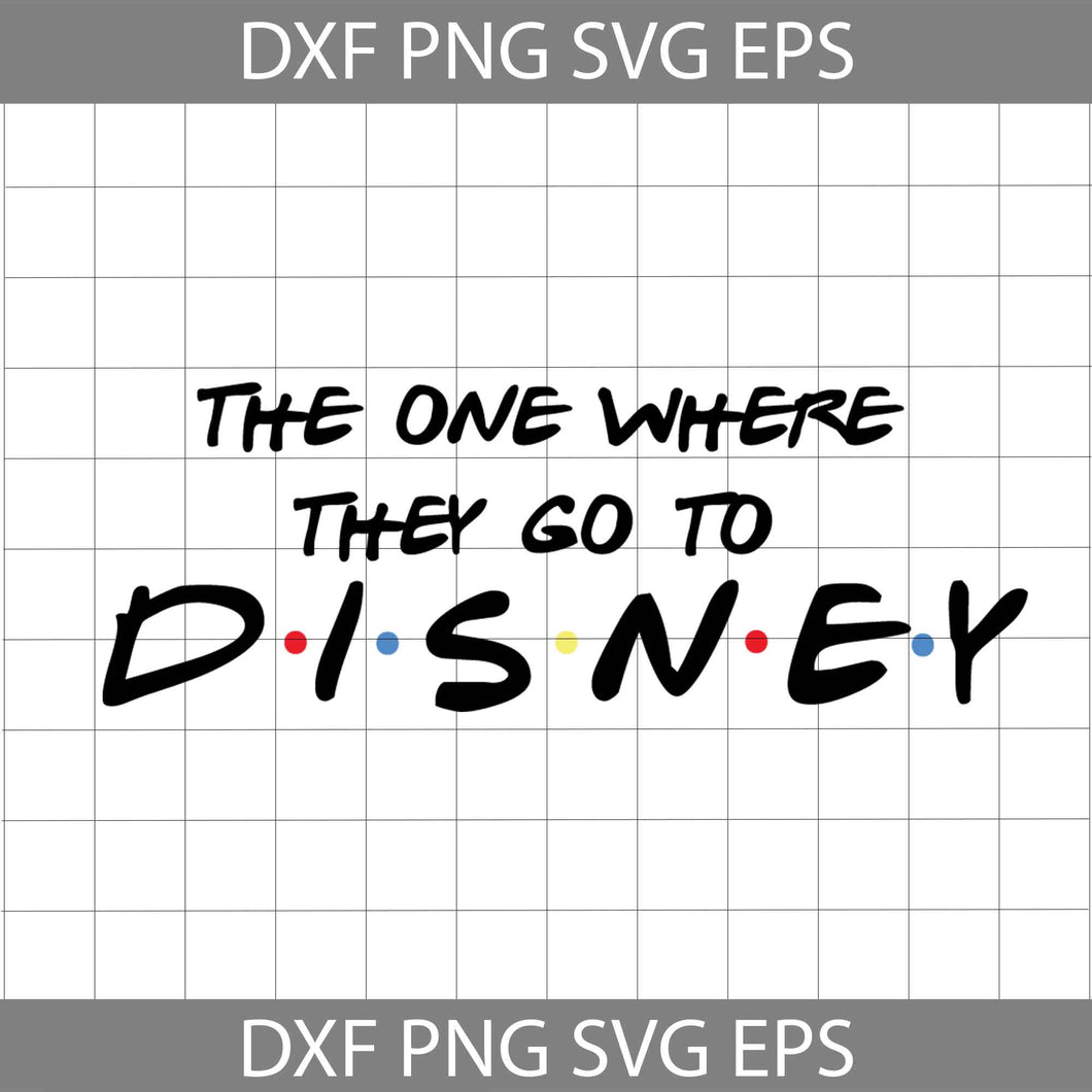 The one where they go to Disney svg, Disney Svg, cricut file, clipart, svg, png, eps, dxf