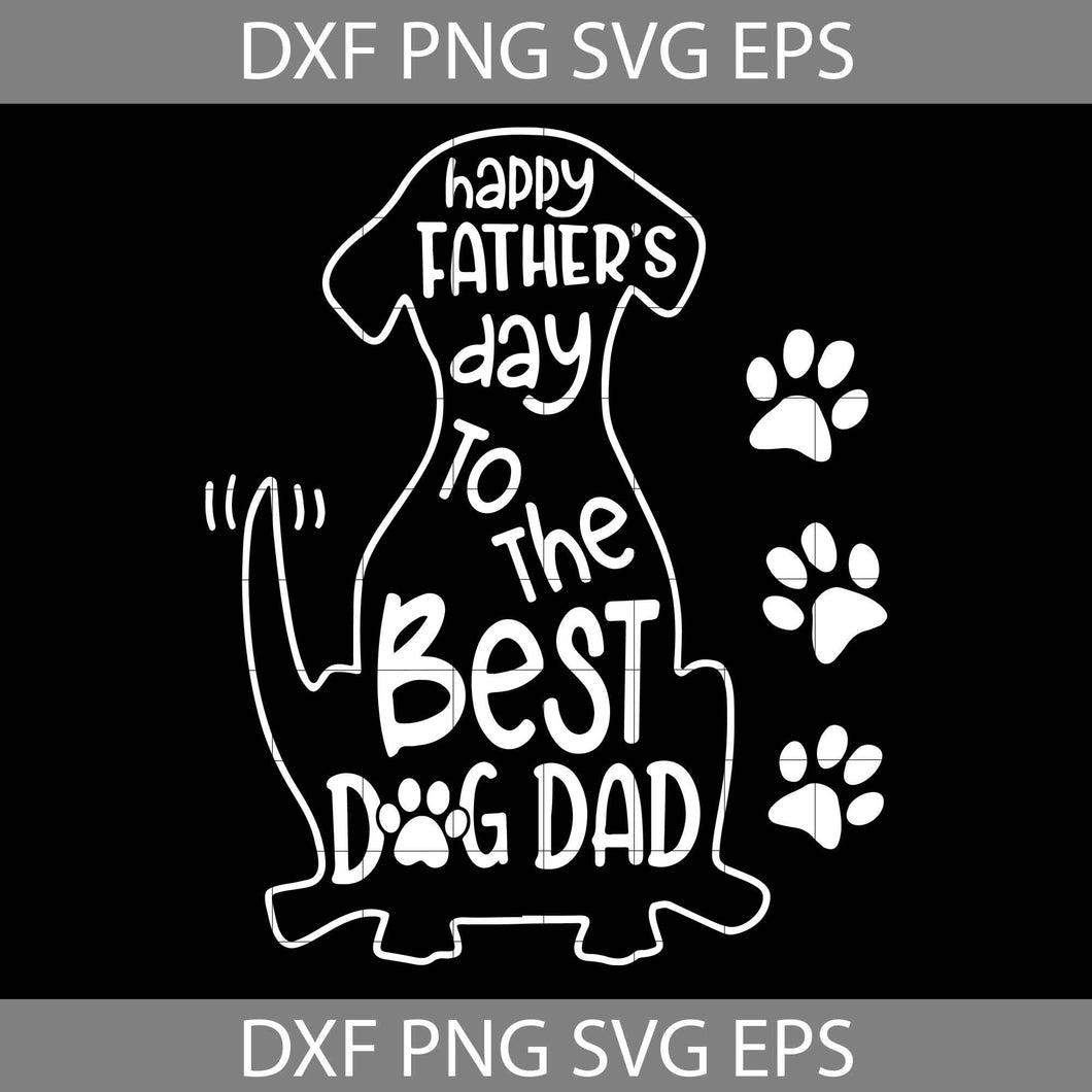 Happy Father’s Day To The Best Dog Dad Svg, Dog Dad Svg, father's day Svg, cricut file, clipart, svg, png, eps, dxf