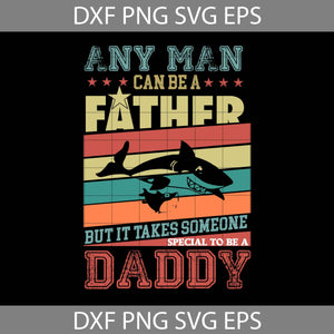 Any Man Can Be A Father But It Takes Someone Special To Be A Daddy Svg, Dad Svg, Father's Day Svg, cricut file, clipart, svg, png, eps, dxf