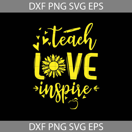 Teach Love Inspire Svg, Sunflower Svg, Teacher Svg, Back to School Svg, Cricut File, Clipart, Svg, Png, Eps, Dxf