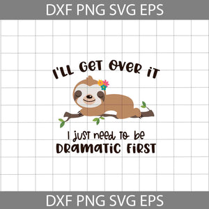 I'll Get Over It I Just Need to Be Dramatic First Svg, Sloth Svg, Quotes Svg, Animal Svg, Cricut File, Clipart, Svg, Png, Eps, Dxf