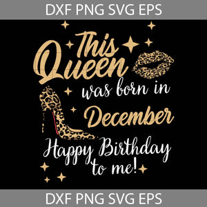 This Queen Was Born In December Happy Birthday To Me Svg, Birthday Svg, cricut file, clipart, svg, png, eps, dxf