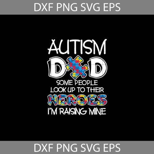 Autism Dad Some People Look Up To Their Heroes I’m Raising Mine svg, dad Svg, father's day svg, cricut file, clipart, svg, png, eps, dxf