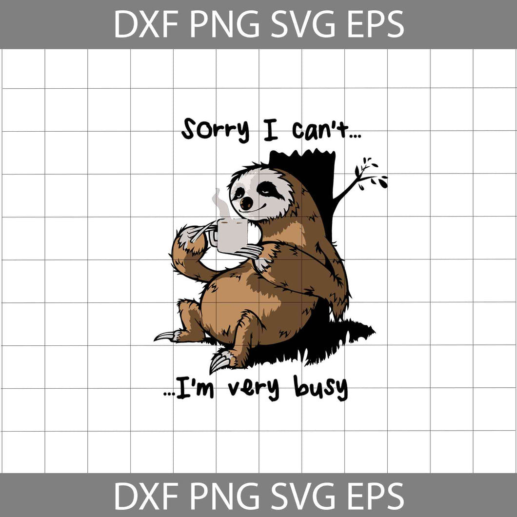 Sloth Sorry I Can’t Svg, I’m Very Busy Svg, Sloth Svg, Animal Svg, Cricut File, Clipart, Svg, Png, Eps, Dxf