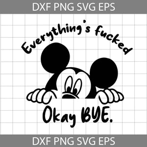 Everything's Fucked Svg, Mickey Mouse svg, Cricut File, Clipart, Svg, Png, Eps, Dxf