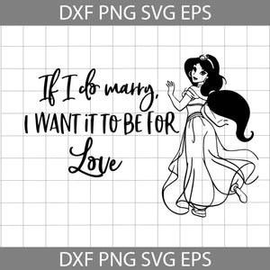 If I Do Marry, I Want It To Be For Love Svg, Jasmine Svg, Cricut File, Clipart, Svg, Png, Eps, Dxf