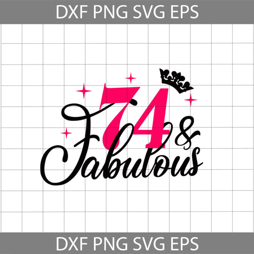 74 and Fabulous svg, 74th Birthday svg, Birthday svg, cricut file, clipart, svg, png, eps, dxf