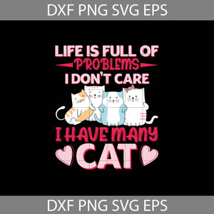 Life Is Full Of Problems Svg, I Don't Care, I Have many Cats SVg, Cat Lover Svg, Cat Svg, Animal Svg, cricut File, clipart, Svg, Png, Eps, Dxf