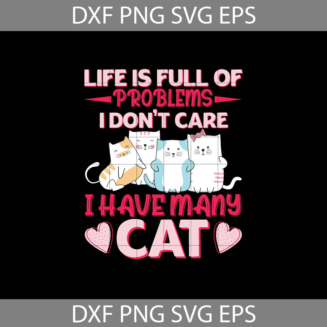 Life Is Full Of Problems Svg, I Don't Care, I Have many Cats SVg, Cat Lover Svg, Cat Svg, Animal Svg, cricut File, clipart, Svg, Png, Eps, Dxf