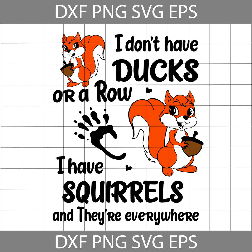 I Don’t Have Ducks Or A Row Svg, I Have Squirrels And They’re Everywhere SVg, Squirrels Svg, Animal Svg, cricut file, clipart, svg, png, eps, dxf