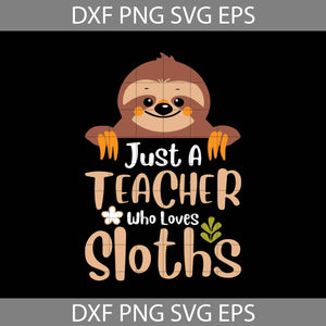 Just A Teacher Who Loves Sloths Svg, Teacher Svg, Back To School Svg, Cricut file, clipart, svg, png, eps, dxf