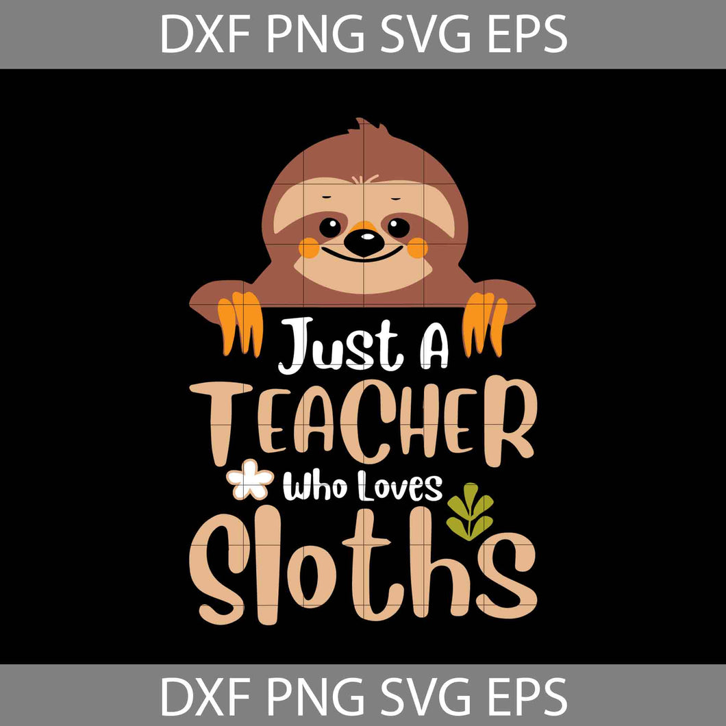 Just A Teacher Who Loves Sloths Svg, Teacher Svg, Back To School Svg, Cricut file, clipart, svg, png, eps, dxf