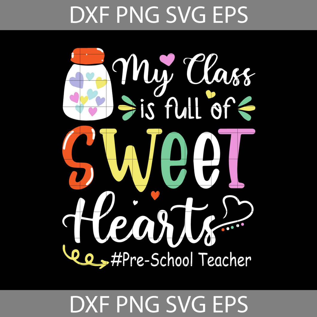 My Class Is Full Of Sweet Hearts Svg, Pre-School Teacher Svg, Teacher Svg, Back To School Svg, Cricut file, clipart, svg, png, eps, dxf