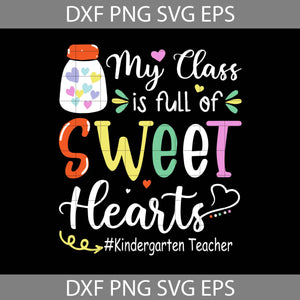 My Class Is Full Of Sweet Hearts Svg, Kindergarten Teacher Svg, Teacher Svg, Back To School Svg, Cricut file, clipart, svg, png, eps, dxf