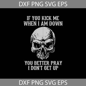 If You Kick Me When I Am Down You Better Pray I Don’t Get Up Svg, Skull Svg, Halloween Svg, Halloween Gift Svg, Funny, Cuties, Horror Svg, Cricut File, Clipart, Svg, Png, Eps, Dxf