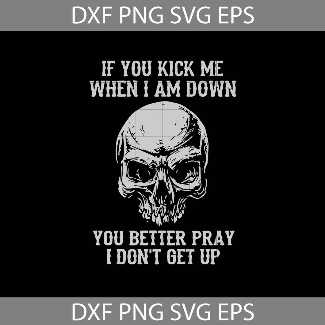 If You Kick Me When I Am Down You Better Pray I Don’t Get Up Svg, Skull Svg, Halloween Svg, Halloween Gift Svg, Funny, Cuties, Horror Svg, Cricut File, Clipart, Svg, Png, Eps, Dxf