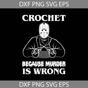 Crochet Because Murder Is Wrong SVg, Movie Svg, Halloween svg, Halloween Gift Svg, Funny, Cuties, Cricut File, Clipart, Svg, Png, Eps, Dxf