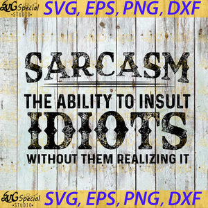 Sarcasm The Ability To Insult Idiots Without Them Realizing It Svg, Cricut File, Svg, Silhouette Cameo