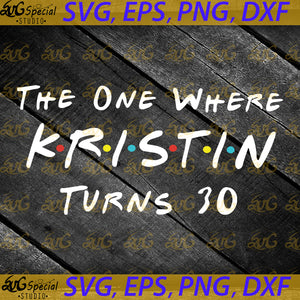 The One Where Kristin Turn 30 Svg, Funny Shirt Svg, Kristin Svg, Gift For Birthday, Cricut File, Silhouette Cameo Svg, Png, Dxf, Eps